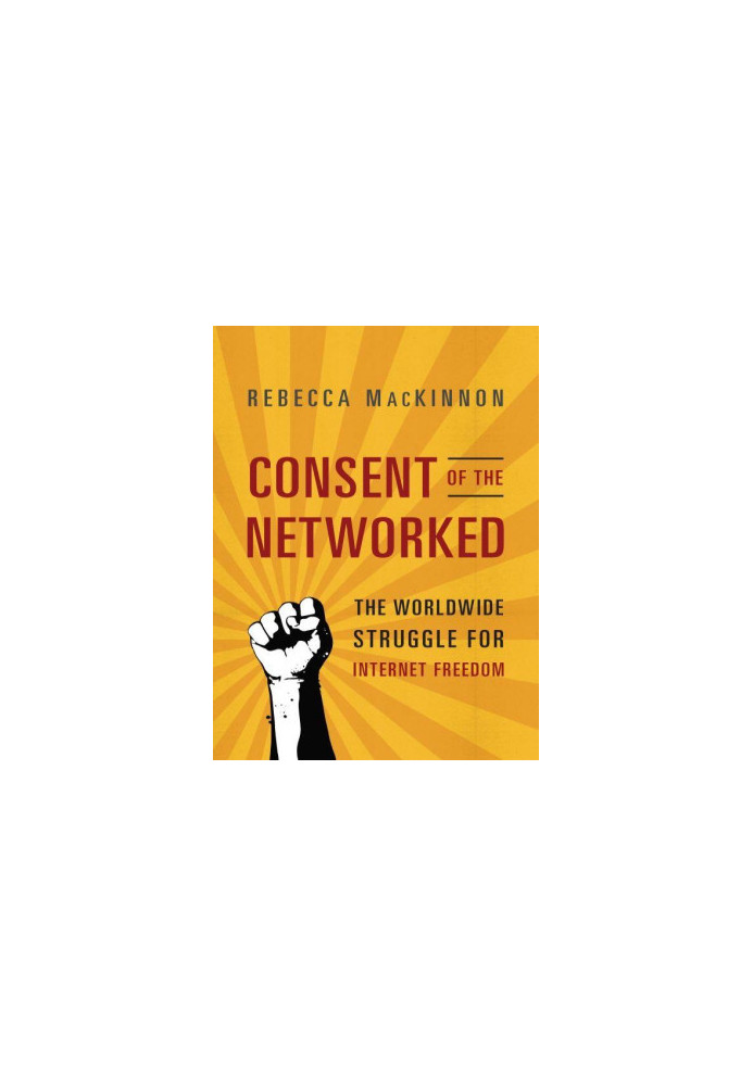Consent of the Networked · The Worldwide Struggle for Internet Freedom