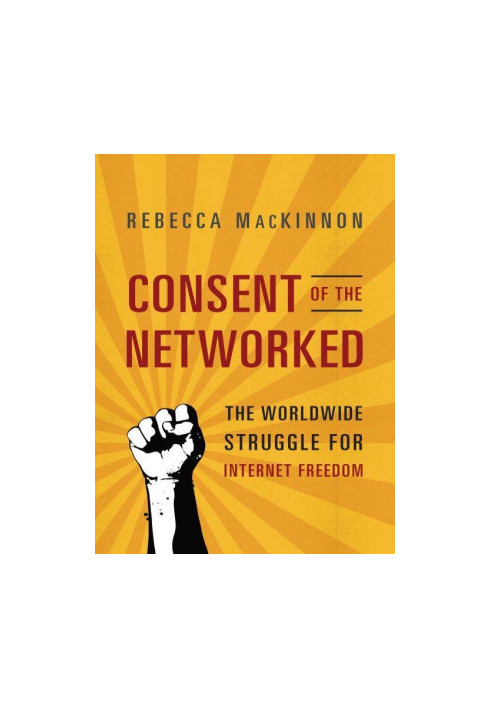 Consent of the Networked · The Worldwide Struggle for Internet Freedom
