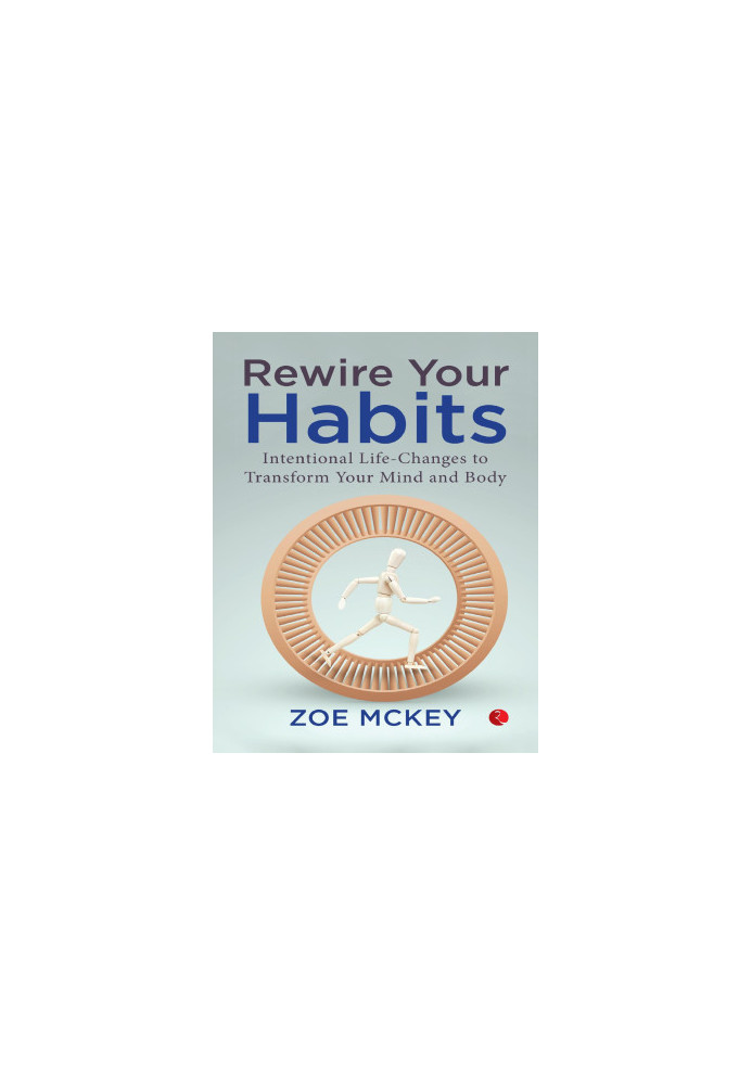 REWIRE YOUR HABITS: Intentional Life-Changes to Transform Your Mind and Body