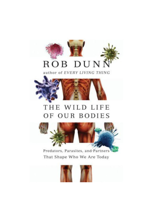 The Wild Life of Our Bodies: Predators, Parasites, and Partners That Shape Who We Are Today