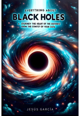 Everything about Black Holes: Journey to the Heart of the Universe from the Comfort of Your Sofa (black hole, astronomy books