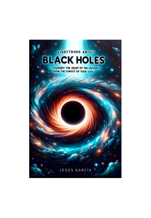 Everything about Black Holes: Journey to the Heart of the Universe from the Comfort of Your Sofa (black hole, astronomy books