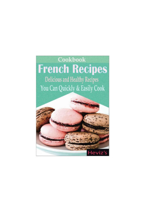 Classic French Recipes: Over 100 Premium French Cooking Recipes: french recipes, french recipes cookbook, french cooking, fre