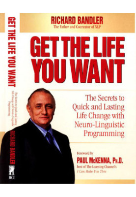 Get the Life You Want: The Secrets to Quick and Lasting Life Change with Neuro-Linguistic Programming