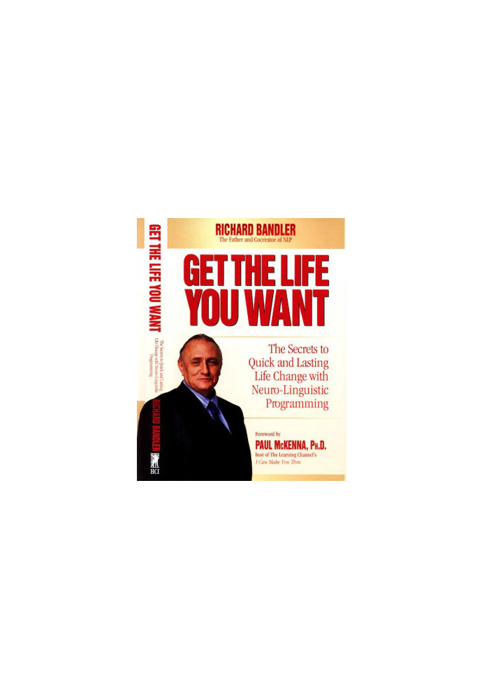 Get the Life You Want: The Secrets to Quick and Lasting Life Change with Neuro-Linguistic Programming