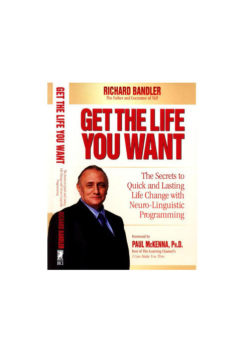 Get the Life You Want: The Secrets to Quick and Lasting Life Change with Neuro-Linguistic Programming