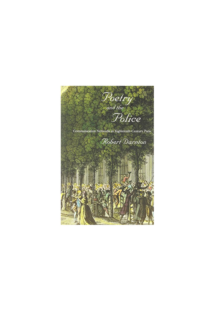 Poetry and the police : communication networks in eighteenth-century Paris