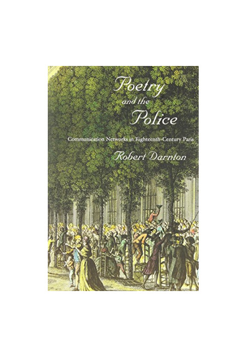 Poetry and the police : communication networks in eighteenth-century Paris