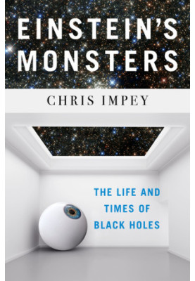 Einstein’s Monsters: The Life and Times of Black Holes