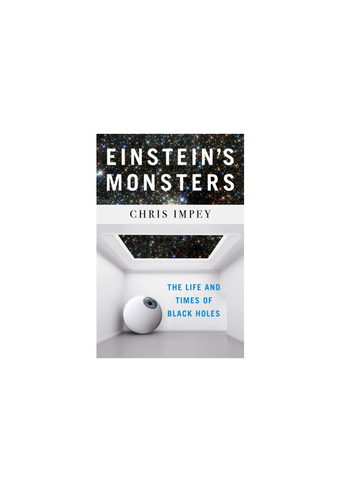 Einstein’s Monsters: The Life and Times of Black Holes