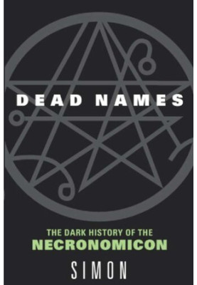 Dead Names: The Dark History of the Necronomicon