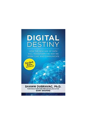 Digital Destiny: How the New Age of Data Will Transform the Way We Work, Live, and Communicate