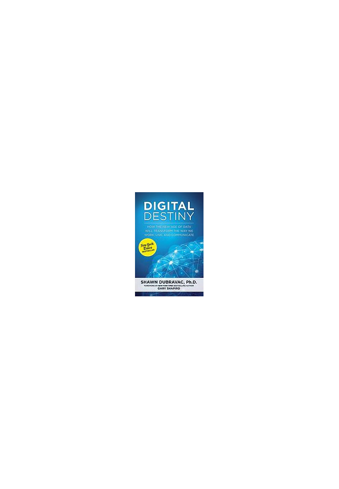 Digital Destiny: How the New Age of Data Will Transform the Way We Work, Live, and Communicate