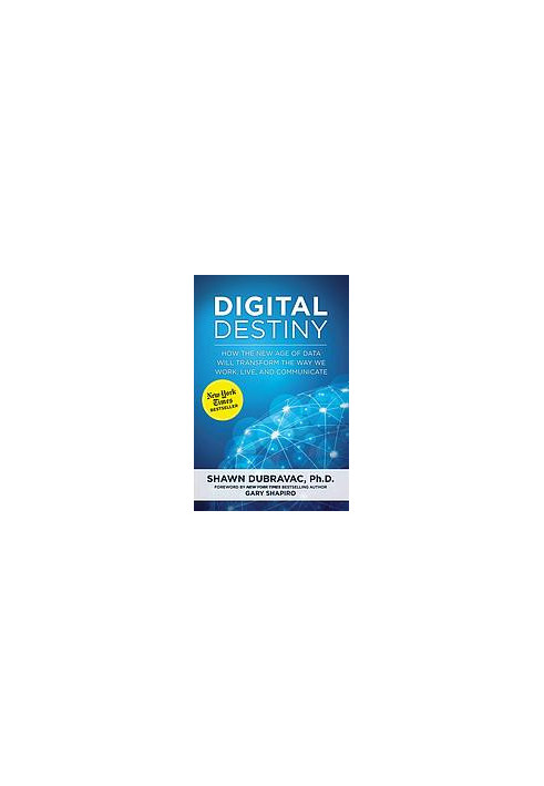 Digital Destiny: How the New Age of Data Will Transform the Way We Work, Live, and Communicate