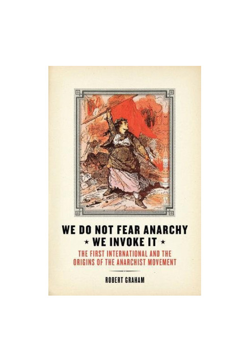 We do not fear anarchy, we invoke it : the First International and the origins of the anarchist movement