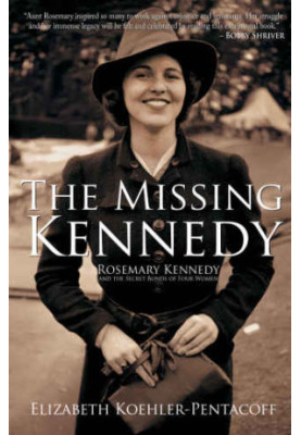 The Missing Kennedy: Rosemary Kennedy and the Secret Bonds of Four Women