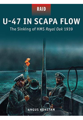 U-47 in Scapa Flow: The Sinking of HMS Royal Oak, 1939