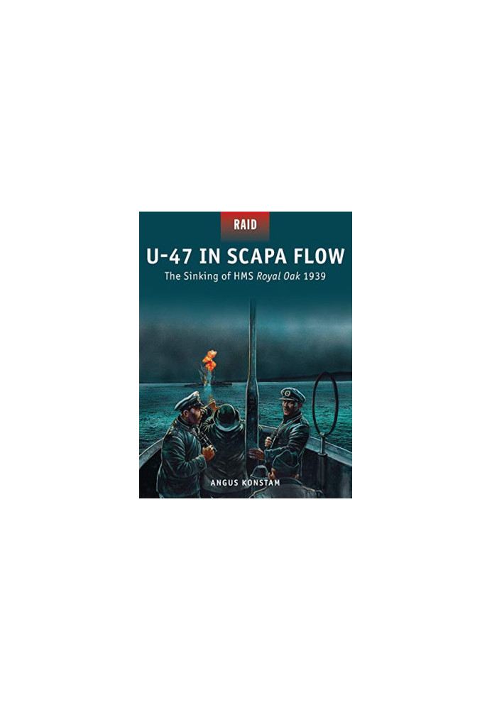 U-47 in Scapa Flow: The Sinking of HMS Royal Oak, 1939