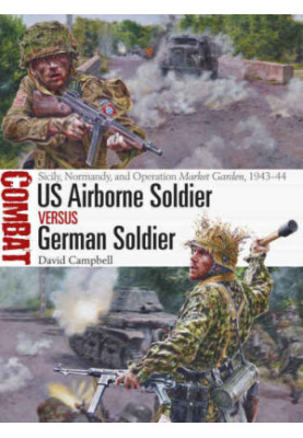 US Airborne soldier vs German soldier: Sicily, Normandy, and Operation Market Garden, 1943-44