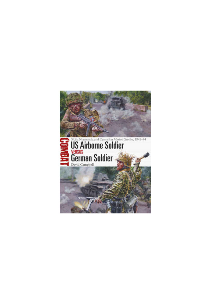 US Airborne soldier vs German soldier: Sicily, Normandy, and Operation Market Garden, 1943-44