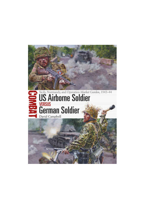 US Airborne soldier vs German soldier: Sicily, Normandy, and Operation Market Garden, 1943-44