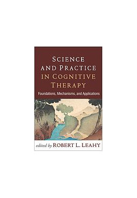 Science and practice in cognitive therapy : foundations, mechanisms, and applications