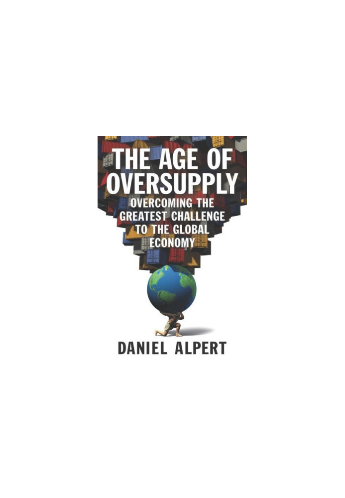 The Age of Oversupply: Overcoming the Greatest Challenge to the Global Economy