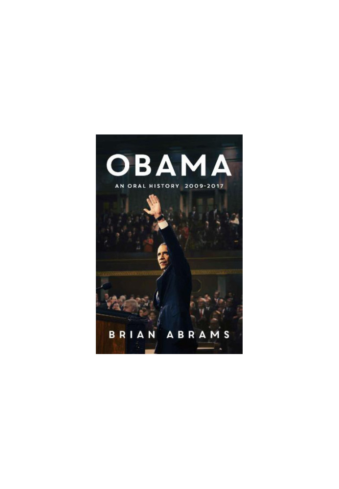 Obama: an oral history 2009-2017