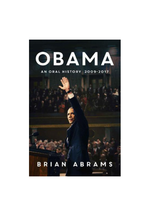 Obama: an oral history 2009-2017