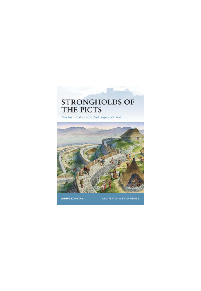 Strongholds of the Picts: The fortifications of Dark Age Scotland