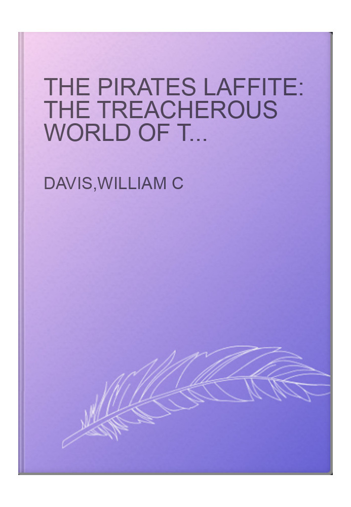 The Pirates Laffite: The Treacherous World of the Corsairs of the Gulf