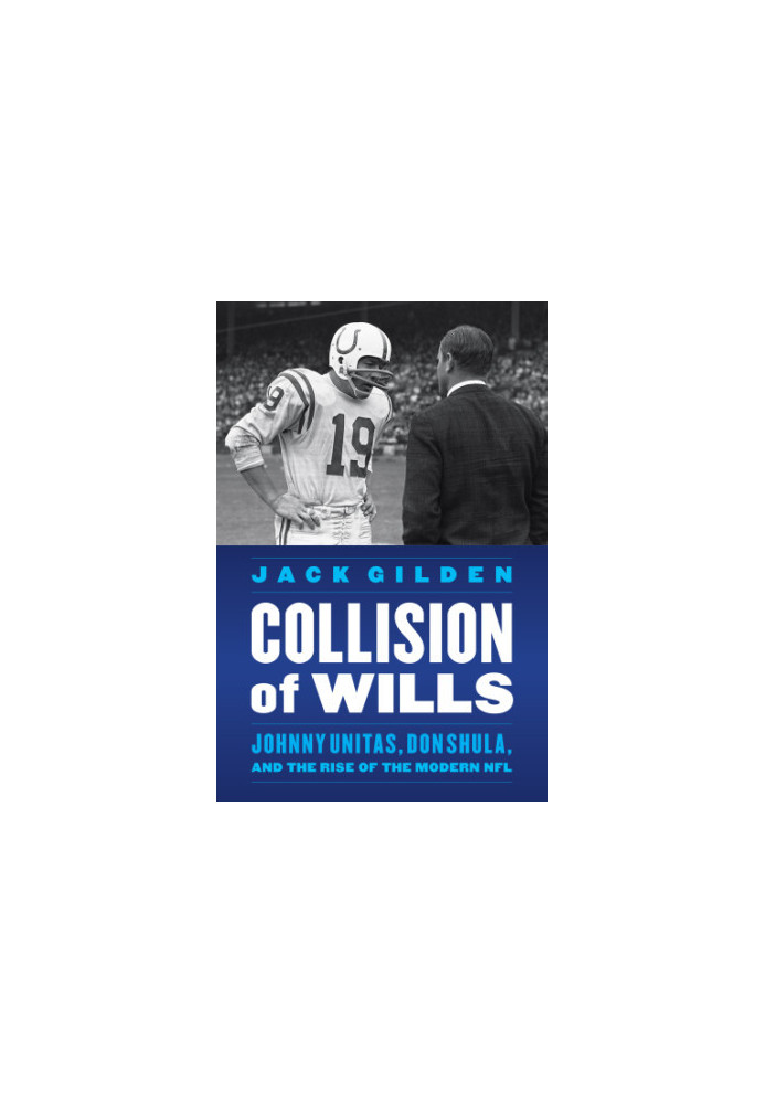 Collision of wills: Johnny Unitas, Don Shula, and the rise of the modern NFL