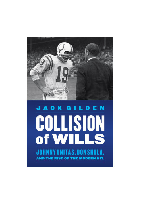 Collision of wills: Johnny Unitas, Don Shula, and the rise of the modern NFL