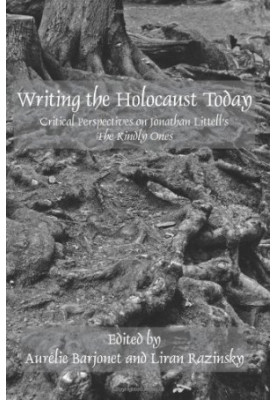 Writing the holocaust today : critical perspectives on Jonathan Littell's The kindly ones