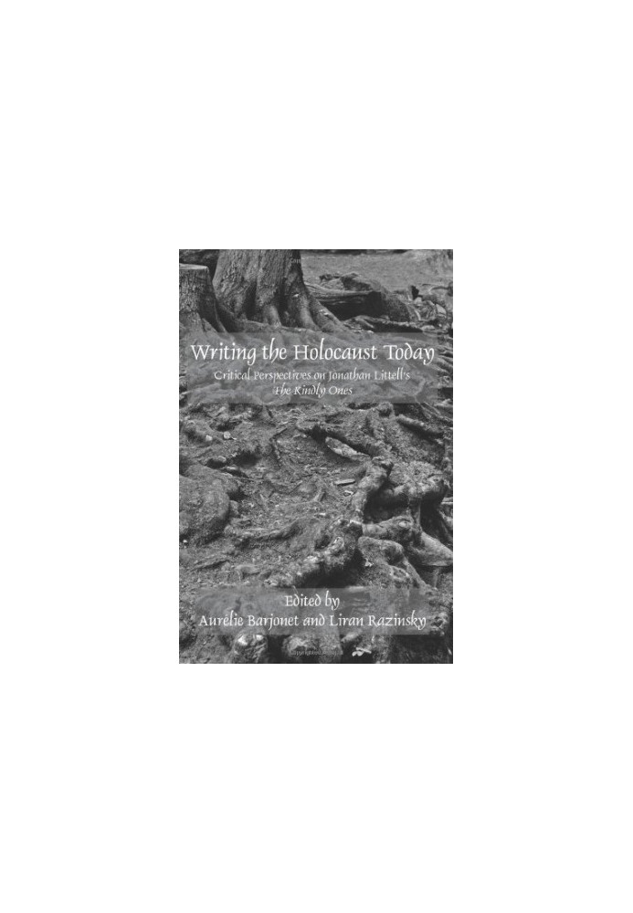 Writing the holocaust today : critical perspectives on Jonathan Littell's The kindly ones