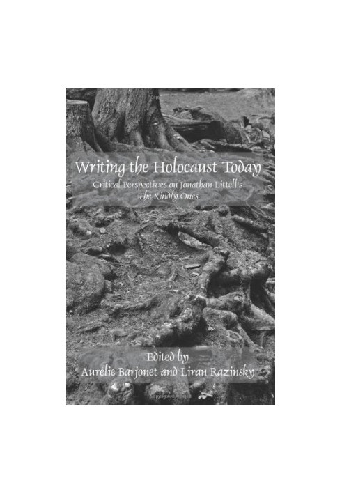 Writing the holocaust today : critical perspectives on Jonathan Littell's The kindly ones