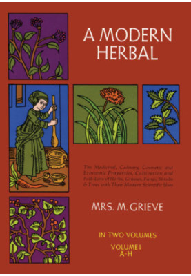 A modern herbal. Volume 1, A-H: the medicinal, culinary, cosmetic and economic properties, cultivation and folk-lore of herbs