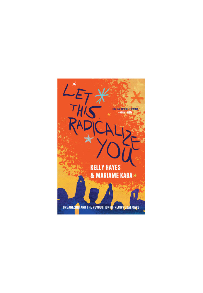 Let this Radicalize You: Organizing and the Revolution of Reciprocal Care
