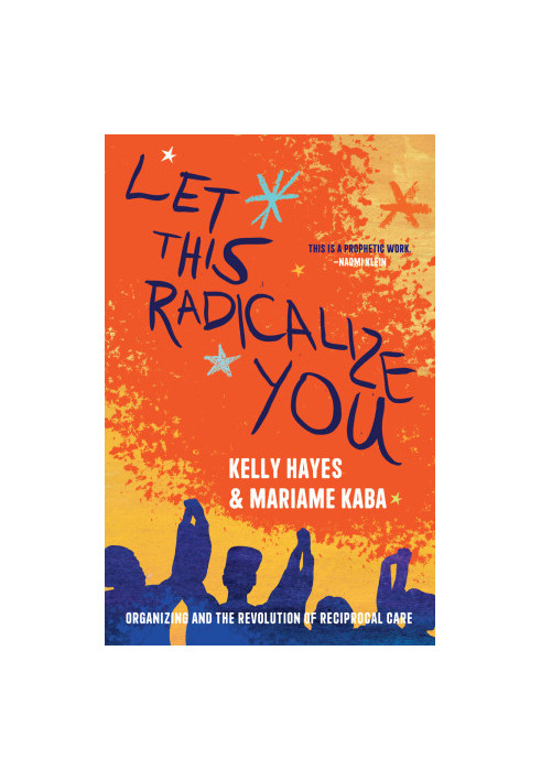 Let this Radicalize You: Organizing and the Revolution of Reciprocal Care