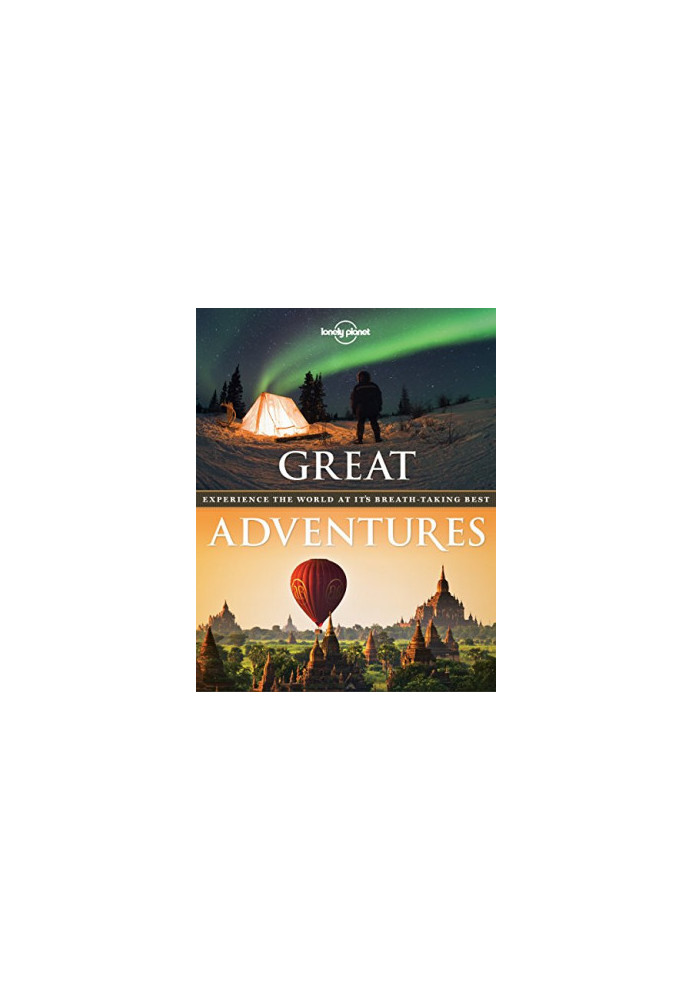 Lonely Planet Great Adventures · Experience the World at its Breathtaking Best