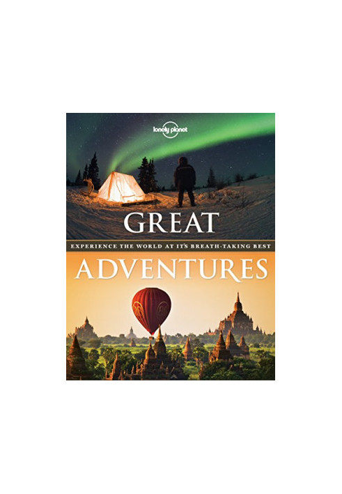 Lonely Planet Great Adventures · Experience the World at its Breathtaking Best