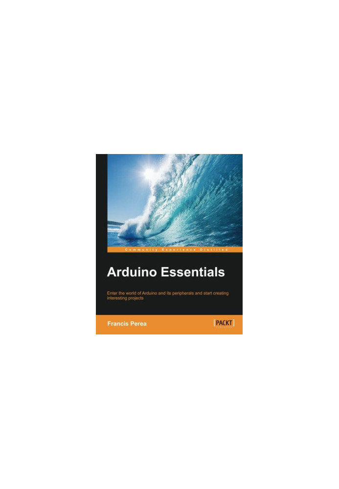 Arduino essentials : enter the world of Arduino and its peripherals and start creating interesting projects