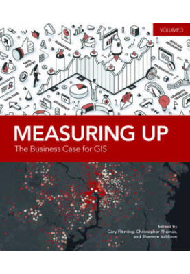 Measuring Up: The Business Case for GIS, Volume 3
