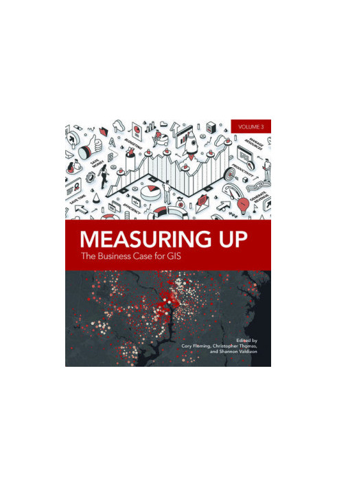 Measuring Up: The Business Case for GIS, Volume 3