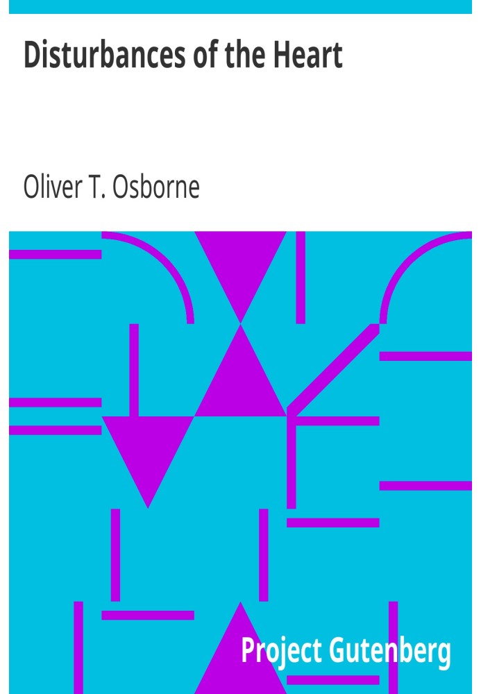 Disturbances of the Heart Discussion of the Treatment of the Heart in Its Various Disorders, With a Chapter on Blood Pressure