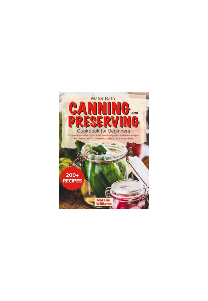 Water bath canning and preserving cookbook for beginners: A Complete Guide About Food Preserving