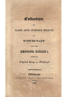 A Collection of Rare and Curious Tracts on Witchcraft and the Second Sight with an Original Essay on Witchcraft