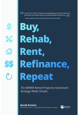Buy, Rehab, Rent, Refinance, Repeat: The BRRRR Rental Property Investment Strategy Made Simple