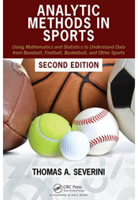 Analytic Methods in Sports: Using Mathematics and Statistics to Understand Data from Baseball, Football, 2nd Edition