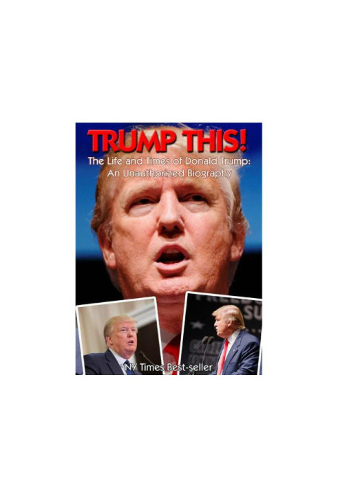 Trump this! : the life and times of Donald Trump : an unauthorized biography